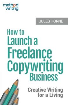 portada How to Launch a Freelance Copywriting Business: Creative Writing for a Living: Volume 1 (Method Writing)
