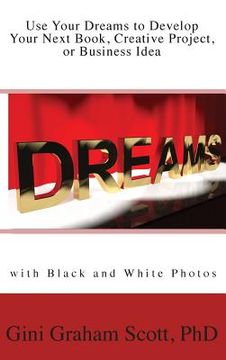 portada Use Your Dreams to Develop Your Next Book, Creative Project, or Business Idea: with Black and White Photos (en Inglés)