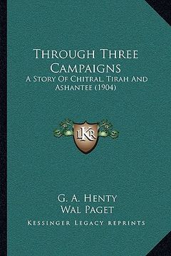 portada through three campaigns: a story of chitral, tirah and ashantee (1904) (en Inglés)