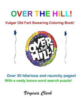 portada Over the Hill!: Vulgar Old Fart Swearing Coloring Book! (en Inglés)