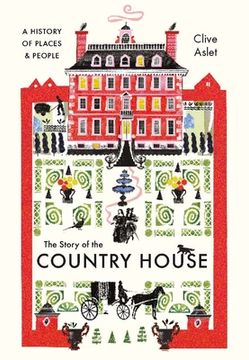portada The Story of the Country House: A History of Places and People (in English)