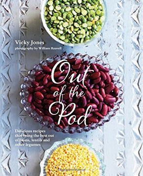 portada Out of the Pod: Delicious Recipes That Bring the Best Out of Beans, Lentils and Other Legumes (in English)