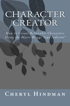portada Character Creator: How to Create Believable Characters Using the Myers-Briggs Type Indicator®