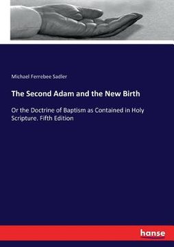 portada The Second Adam and the New Birth: Or the Doctrine of Baptism as Contained in Holy Scripture. Fifth Edition (en Inglés)