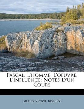 portada Pascal, l'Homme, l'Oeuvre, l'Influence; Notes d'Un Cours (en Francés)