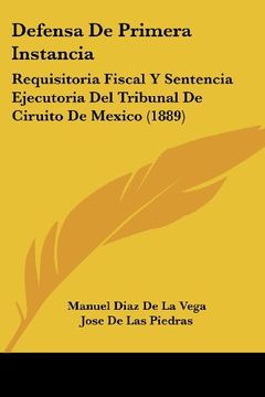 portada Defensa de Primera Instancia: Requisitoria Fiscal y Sentencia Ejecutoria del Tribunal de Ciruito de Mexico (1889) (in Spanish)