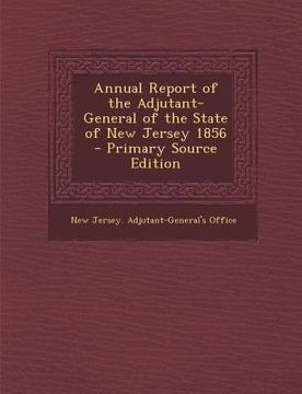 portada Annual Report of the Adjutant-General of the State of New Jersey 1856 - Primary Source Edition (en Inglés)