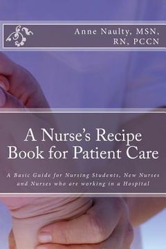 portada A Nurse's Recipe Book for Patient Care: A Basic Guide for Nursing Students, New Nurses and Nurses who are working in a Hospital (in English)
