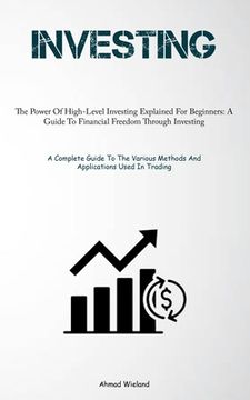 portada Investing: The Power Of High-Level Investing Explained For Beginners: A Guide To Financial Freedom Through Investing (A Complete (in English)