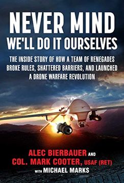portada Never Mind, We'Ll do it Ourselves: The Inside Story of how a Team of Renegades Broke Rules, Shattered Barriers, and Launched a Drone Warfare Revolution (en Inglés)