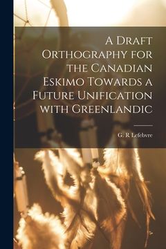portada A Draft Orthography for the Canadian Eskimo Towards a Future Unification With Greenlandic