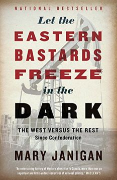 portada Let the Eastern Bastards Freeze in the Dark: The West Versus the Rest Since Confederation (en Inglés)
