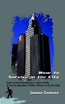portada how to survive in the city: how to avoid becoming a crime victim if you do become a victim, where to go for help (en Inglés)
