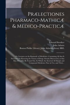 portada Prælectiones Pharmaco-mathicæ & Medico-practicæ: or, Lectures on the Rationale of Medicines. Containing All That is Necessary for Knowing the Virtues (en Inglés)