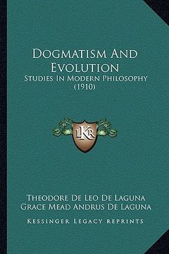 portada dogmatism and evolution: studies in modern philosophy (1910) (en Inglés)