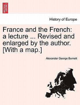portada france and the french: a lecture ... revised and enlarged by the author. [with a map.] (en Inglés)