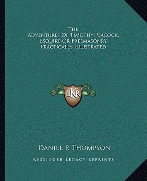 portada the adventures of timothy peacock, esquire or freemasonry practically illustrated (en Inglés)