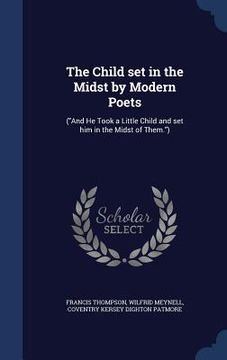 portada The Child set in the Midst by Modern Poets: ("And He Took a Little Child and set him in the Midst of Them.")