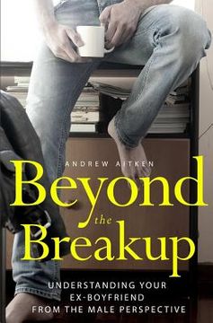 portada Beyond the Breakup: Understanding Your Ex-Boyfriend from The Male Perspective (en Inglés)