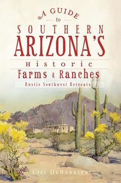 portada a guide to southern arizona`s historic farms and ranches