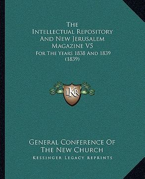 portada the intellectual repository and new jerusalem magazine v5: for the years 1838 and 1839 (1839) (en Inglés)