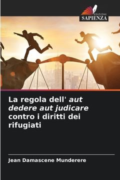 portada La regola dell' aut dedere aut judicare contro i diritti dei rifugiati (in Italian)