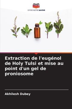 portada Extraction de l'eugénol de Holy Tulsi et mise au point d'un gel de proniosome (en Francés)