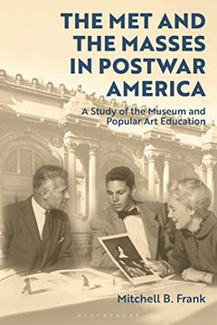 portada The Met and the Masses in Postwar America: A Study of the Museum and Popular Art Education (en Inglés)