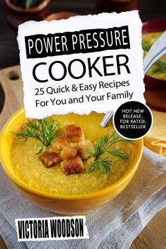 portada Power Pressure Cooker: 25 Quick & Easy Recipes For You and Your Family (en Inglés)