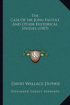 portada the case of sir john fastolf and other historical studies (1907) (en Inglés)
