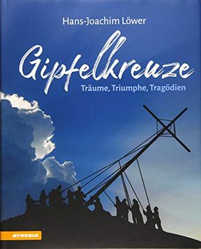 portada Gipfelkreuze - Träume, Triumphe, Tragödien: Die 100 Faszinierendsten Gipfelkreuze der Alpen und Ihre Geschichten (in German)