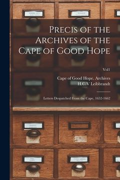 portada Precis of the Archives of the Cape of Good Hope: Letters Despatched From the Cape, 1652-1662; Vol1 (en Inglés)