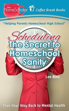 portada Scheduling-The Secret to Homeschool Sanity: Plan Your Way Back to Mental Health (en Inglés)