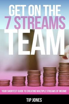 portada Get on the 7 Streams Team: Your Shortest Guide to Creating Multiple Streams of Income (en Inglés)