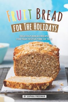 portada Fruit Bread for The Holidays: Delicious Bread Recipes for That Festive Time of Year (in English)