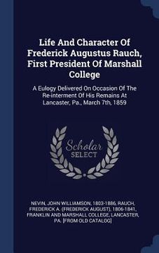 portada Life And Character Of Frederick Augustus Rauch, First President Of Marshall College: A Eulogy Delivered On Occasion Of The Re-interment Of His Remains