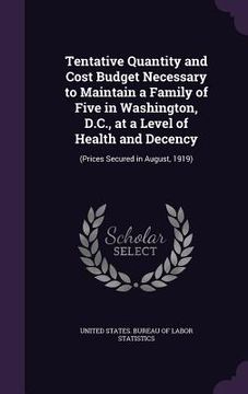 portada Tentative Quantity and Cost Budget Necessary to Maintain a Family of Five in Washington, D.C., at a Level of Health and Decency: (Prices Secured in Au (en Inglés)