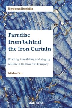 portada Paradise from behind the Iron Curtain: Reading, translating and staging Milton in Communist Hungary (en Inglés)