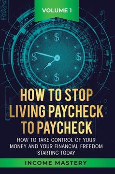 portada How to Stop Living Paycheck to Paycheck: How to take control of your money and your financial freedom starting today Volume 1 (en Inglés)