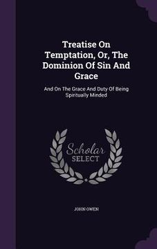 portada Treatise On Temptation, Or, The Dominion Of Sin And Grace: And On The Grace And Duty Of Being Spiritually Minded