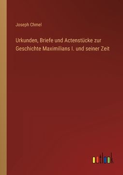 portada Urkunden, Briefe und Actenstücke zur Geschichte Maximilians I. und seiner Zeit (en Alemán)