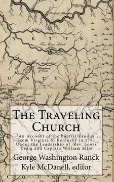 portada The Traveling Church: An Account of the Baptist Exodus From Virginia to Kentucky in 1781 Under the Leadership of Rev. Lewis Craig and Captai (en Inglés)