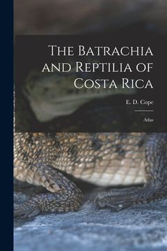 portada The Batrachia and Reptilia of Costa Rica: Atlas (in English)
