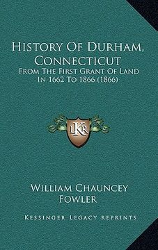 portada history of durham, connecticut: from the first grant of land in 1662 to 1866 (1866) (en Inglés)