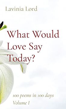 portada What Would Love say Today? 100 Poems in 100 Days Volume i (en Inglés)