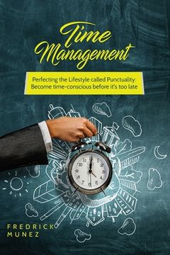 portada Time Management: Perfecting the Lifestyle called Punctuality: Become time-conscious before it's too late (en Inglés)