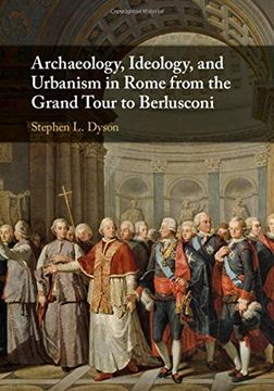 portada Archaeology, Ideology, and Urbanism in Rome From the Grand Tour to Berlusconi (en Inglés)
