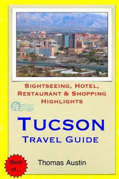 portada Tucson Travel Guide: Sightseeing, Hotel, Restaurant & Shopping Highlights (en Inglés)