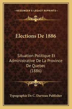 portada Elections De 1886: Situation Politique Et Administrative De La Province De Quebec (1886) (in French)