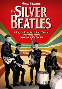 portada The Silver Beatles: A Story of Struggle, Luck and Genius: The Beatles Before They Became the Beatles (en Inglés)